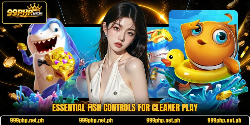 Essential fish controls for cleaner play