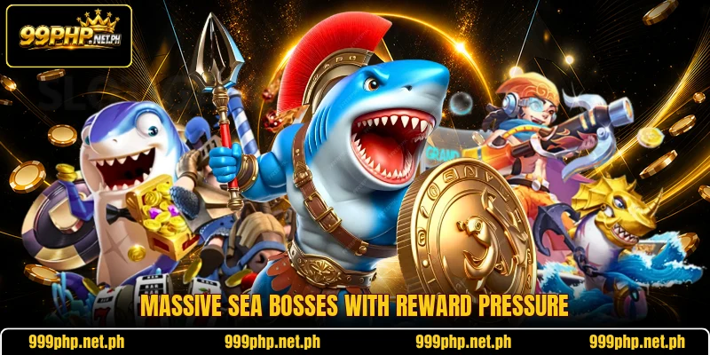 Massive sea bosses with reward pressure