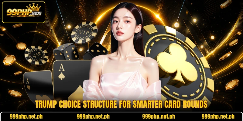 Trump choice structure for smarter card rounds